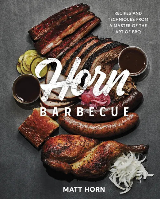 Horn Barbecue: Recipes and Techniques from a Master of the Art of BBQ - Hardcover