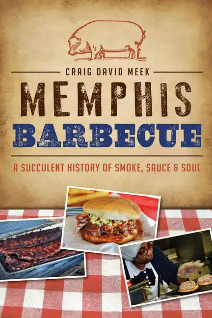 Memphis Barbecue: A Succulent History of Smoke, Sauce & Soul - Paperback