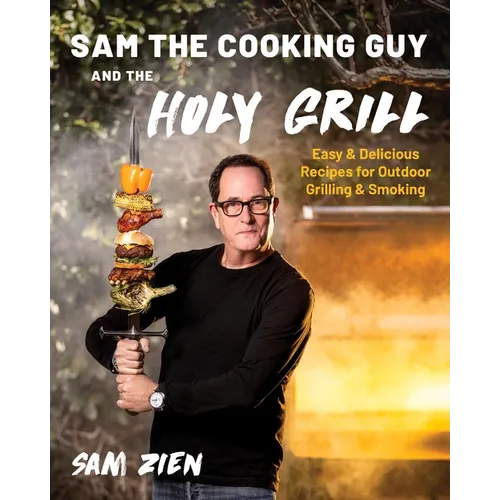 Sam the Cooking Guy and the Holy Grill: Easy & Delicious Recipes for Outdoor Grilling & Smoking - Paperback