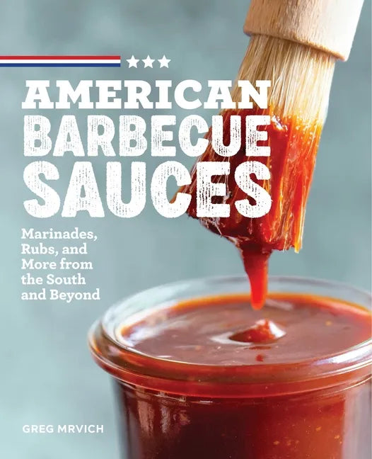American Barbecue Sauces: Marinades, Rubs, and More from the South and Beyond - Paperback