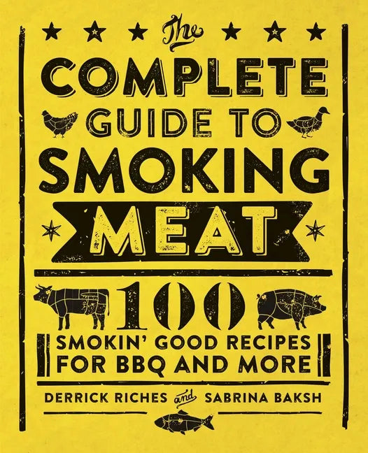 The Complete Guide to Smoking Meat: 100 Smokin' Good Recipes for BBQ and More - Paperback