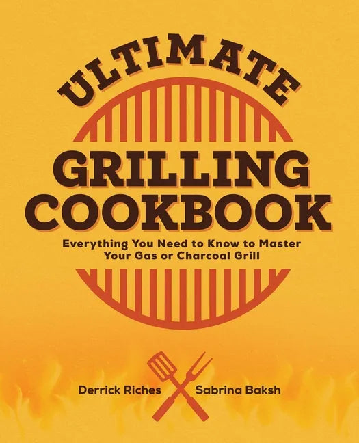 Ultimate Grilling Cookbook: Everything You Need to Know to Master Your Gas or Charcoal Grill - Paperback